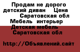 Продам не дорого детский диван  › Цена ­ 2 500 - Саратовская обл. Мебель, интерьер » Детская мебель   . Саратовская обл.